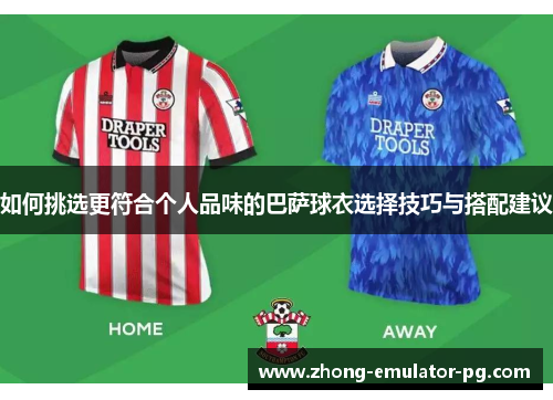 如何挑选更符合个人品味的巴萨球衣选择技巧与搭配建议