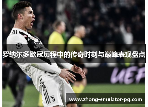 罗纳尔多欧冠历程中的传奇时刻与巅峰表现盘点