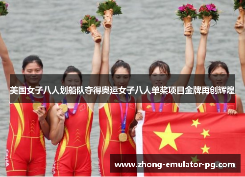 美国女子八人划船队夺得奥运女子八人单桨项目金牌再创辉煌