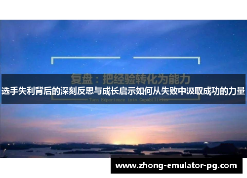 选手失利背后的深刻反思与成长启示如何从失败中汲取成功的力量 选手失利背后的深刻反思与成长启示如何从失败中汲取成功的力量
