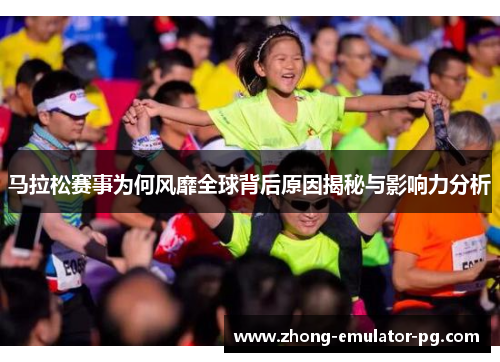 马拉松赛事为何风靡全球背后原因揭秘与影响力分析