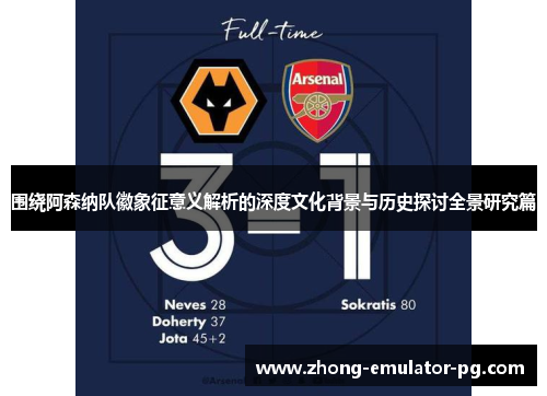 围绕阿森纳队徽象征意义解析的深度文化背景与历史探讨全景研究篇 围绕阿森纳队徽象征意义解析的深度文化背景与历史探讨全景研究篇