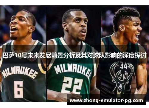 巴萨10号未来发展前景分析及其对球队影响的深度探讨