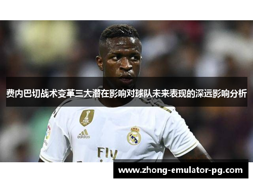 费内巴切战术变革三大潜在影响对球队未来表现的深远影响分析