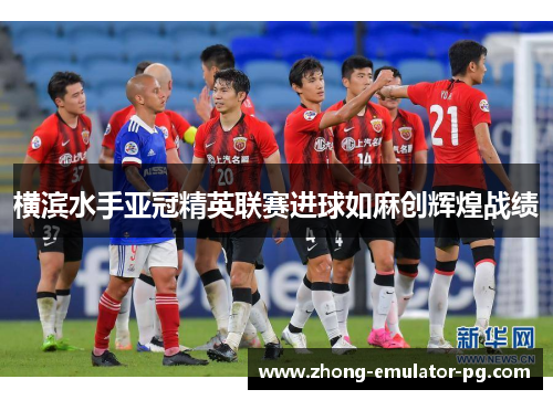 横滨水手亚冠精英联赛进球如麻创辉煌战绩 横滨水手亚冠精英联赛进球如麻创辉煌战绩